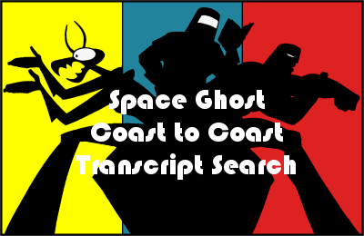 Space Ghost Coast to Coast Transcript Search
